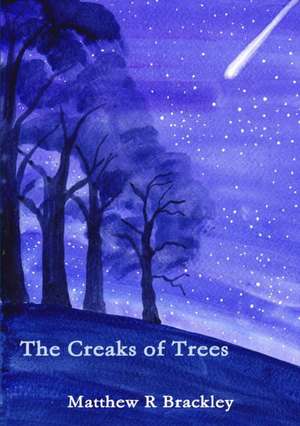 The Creaks of Trees de Matthew R. Brackley