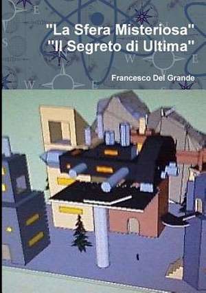 "La Sfera Misteriosa-Il Segreto Di Ultima" de Francesco Del Grande