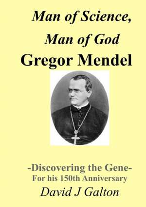 Man of Science, Man of God Gregor Mendel - Discovering the Gene - For His 150thanniversary de David J. Galton