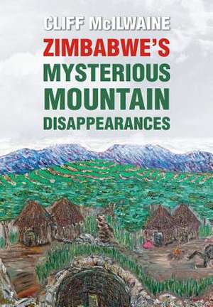 Zimbabwe's Mysterious Mountain Disappearances - Hard Cover de Cliff McIlwaine