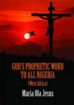 God's Prophetic Word to All Nigeria (West-Africa) de Maria Olajesus