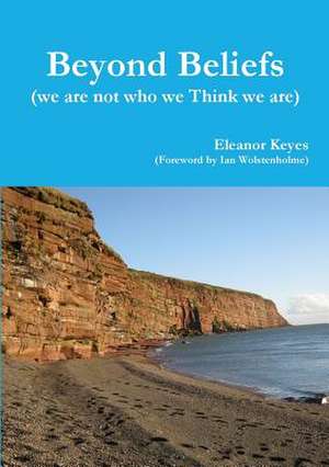 Beyond Beliefs (We Are Not Who We Think We Are) de Eleanor Keyes