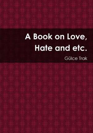 A Book on Love, Hate and Etc. de Gulce Trak