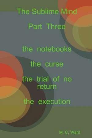 The Sublime Mind Part Three the notebooks de M. C. Ward