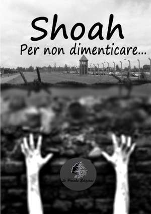 Shoah - Per Non Dimenticare... de Le Parche Edizioni