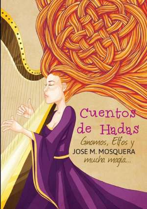 Cuentos de Hadas, Gnomos, y Elfos, Y... Mucha Magia de Jose Manuel Mosquera