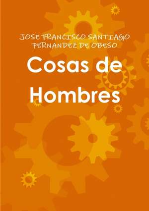 Cosas de Hombres de Jose Franci Santiago Fernandez De Obeso