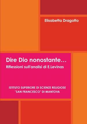 Dire Dio Nonostante.... Riflessioni Sull'analisi Di E.Levinas de Elisabetta Dragotto