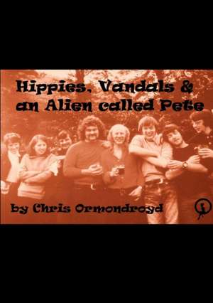 Hippies, Vandals and an Alien Called Pete de Chris Ormondroyd