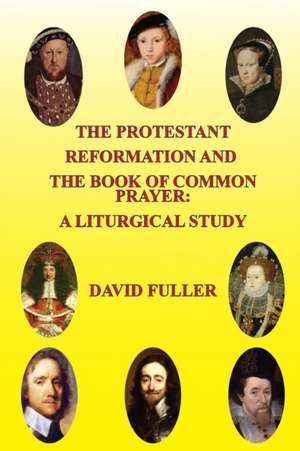 The Protestant Reformation and the Book of Common Prayer de David Fuller