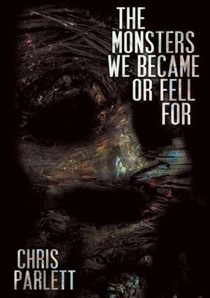 The Monsters We Became or Fell For de Chris Parlett