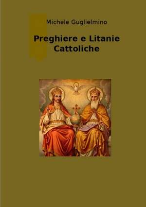 Preghiere E Litanie Cattoliche - Edizione Successiva Alla 1 de Michele Guglielmino