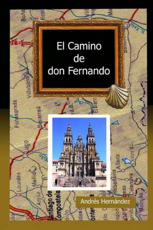 El Camino de Don Fernando de Andrés Hernández Martínez