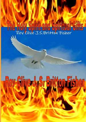 Baptism in the Holy Spirit and Gifts de Rev Clive J. S. Britton Fisher