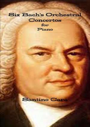 Six Bach's Orchestral Concertos for Piano de Santino Cara