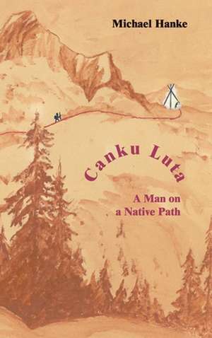 Canku Luta a Man on a Native Path de Michael Hanke