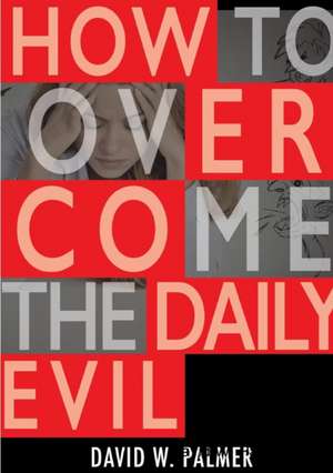 How to Overcome the Daily Evil de David W. Palmer