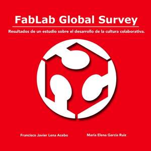 FabLab Global Survey. Resultados de un estudio sobre el desarrollo de la cultura colaborativa. de Francisco Javier Lena Acebo