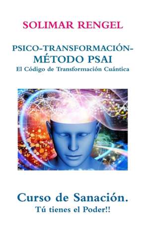 Solimar Rengel Psico-Transformacion-Metodo Psai- El Codigo de Transformacion Cuantica de Solimar Rengel