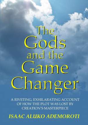 The Gods and the Game Changer de Isaac Aluko Ademoroti