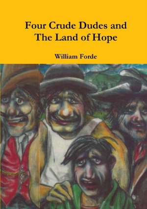 Four Crude Dudes and the Land of Hope de William Forde