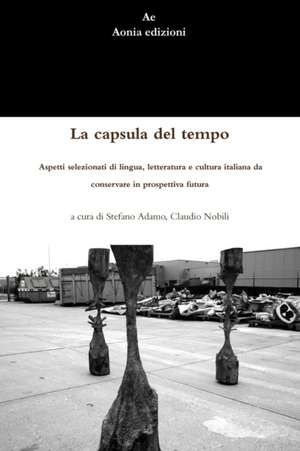 La capsula del tempo. Aspetti selezionati di lingua, letteratura e cultura italiana da conservare in prospettiva futura de Stefano Adamo