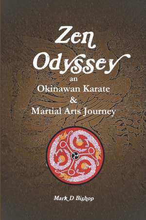 Zen Odyssey, an Okinawan Karate & Martial Arts Journey de Mark D. Bishop