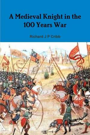 A Medieval Knight in the 100 Years War de Cribb, Richard J. P.