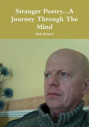 Stranger Poetry...a Journey Through the Mind de Rob Bristol