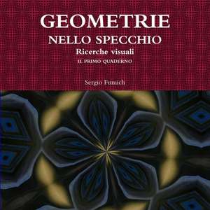 GEOMETRIE NELLO SPECCHIO. Ricerche visuali. Il primo quaderno de Sergio Fumich