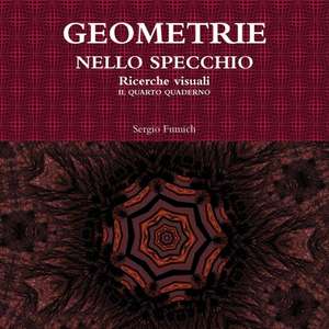 GEOMETRIE NELLO SPECCHIO. Ricerche visuali. Il quarto quaderno de Sergio Fumich