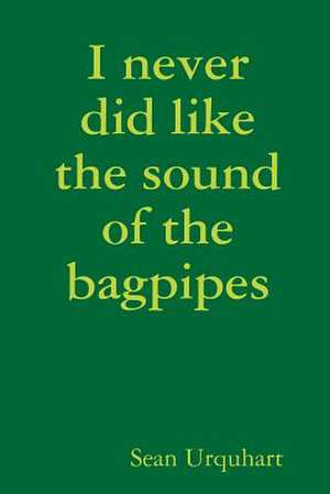 I Never Did Like the Sound of the Bagpipes de Urquhart, Sean