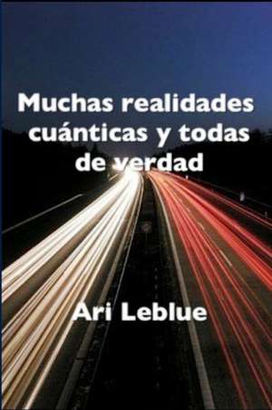 Muchas realidades cuánticas y todas de verdad de Ari Leblue