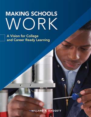 Making Schools Work: A Vision for College and Career Ready Learning de Willard R. Daggett