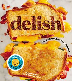 Delish: Eat Like Every Day's the Weekend de Editors of Delish