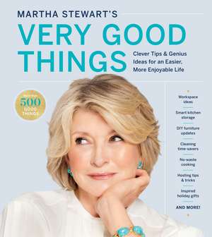 Martha Stewart's Very Good Things: Clever Tips & Genius Ideas for an Easier, More Enjoyable Life de Martha Stewart