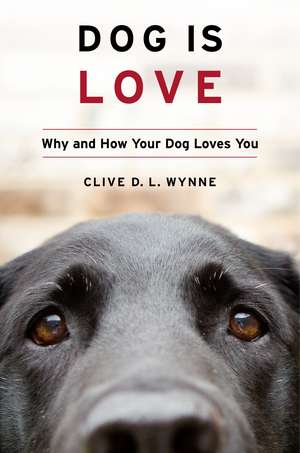 Dog Is Love: Why and How Your Dog Loves You de Clive D. L. Wynne