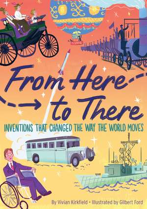 From Here to There: Inventions That Changed the Way the World Moves de Vivian Kirkfield