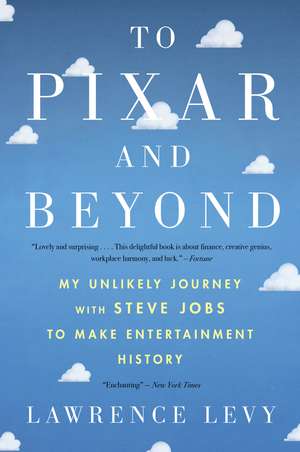 To Pixar And Beyond: My Unlikely Journey with Steve Jobs to Make Entertainment History de Lawrence Levy