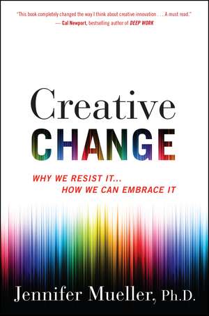 Creative Change: Why We Resist It . . . How We Can Embrace It de Jennifer Mueller