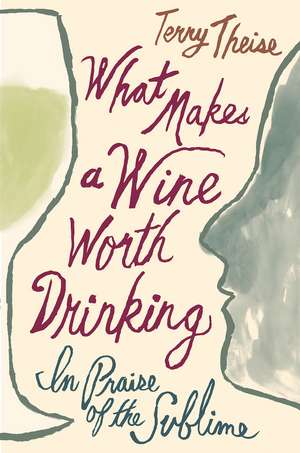 What Makes A Wine Worth Drinking: In Praise of the Sublime de Terry Theise