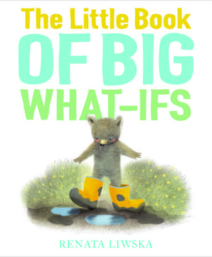 The Little Book of Big What-Ifs de Renata Liwska