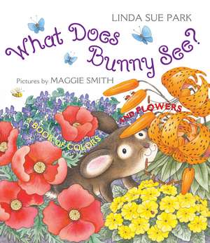 What Does Bunny See?: A Book of Colors and Flowers de Linda Sue Park