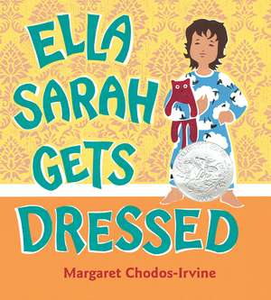 Ella Sarah Gets Dressed: A Caldecott Honor Award Winner de Margaret Chodos-Irvine