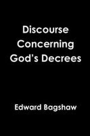 Discourse Concerning God's Decrees de Edward Bagshaw