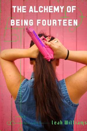 The Alchemy of Being Fourteen de Leah Williams