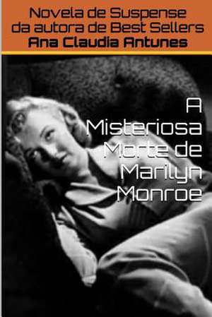 A Misteriosa Morte de Marilyn Monroe de Ana Claudia Antunes