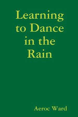 Learning to Dance in the Rain de Aeroc Ward