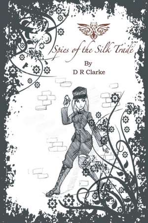 Spies of the Silk Trade de D. R. Clarke