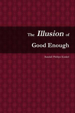 The Illusion of Good Enough de Randall Phillips Kunkel